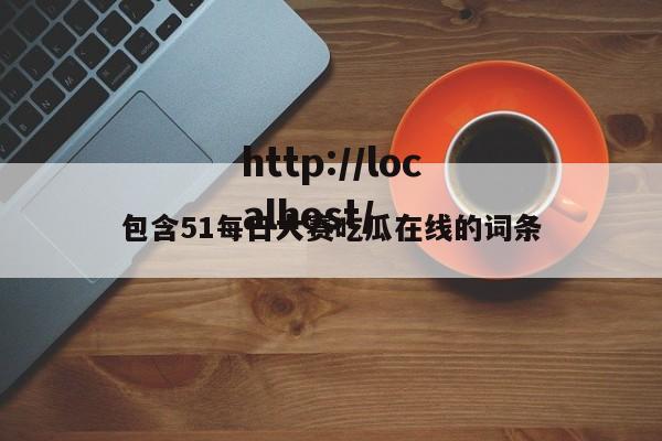 包含51每日大赛吃瓜在线的词条